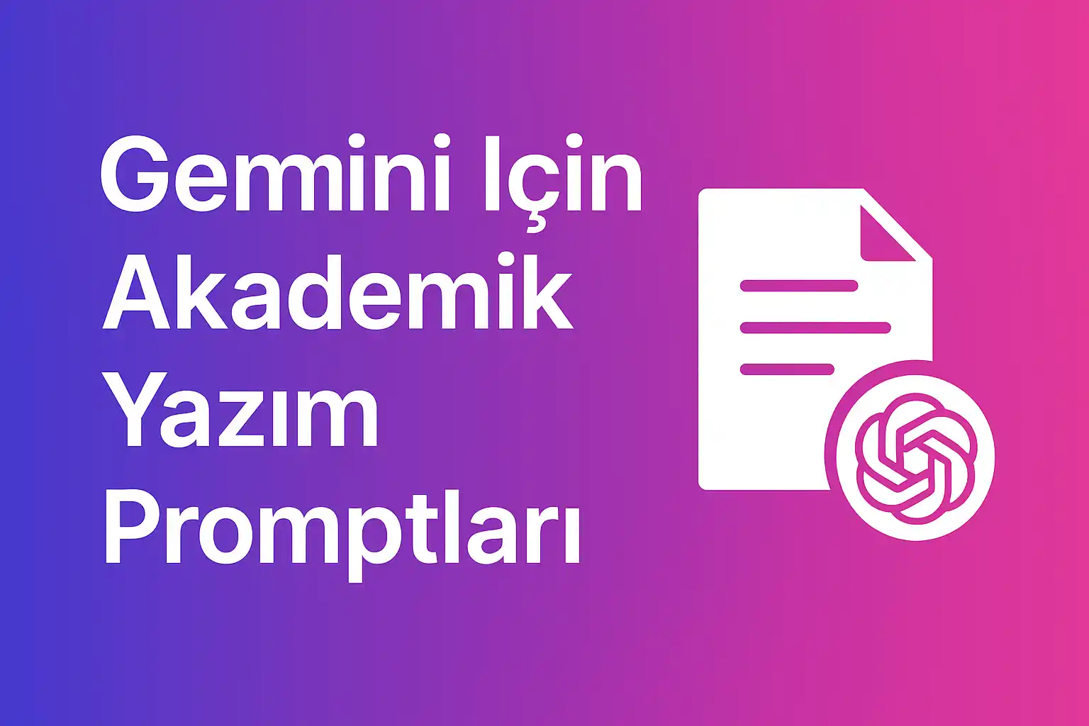 gemini akademik yazım promptları ile akademik yazım süreçlerinin geliştirilmesi